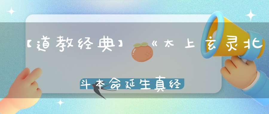 【道教经典】《太上玄灵北斗本命延生真经》