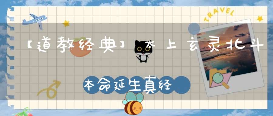 【道教经典】太上玄灵北斗本命延生真经
