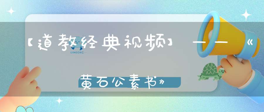 【道教经典视频】——《黄石公素书》