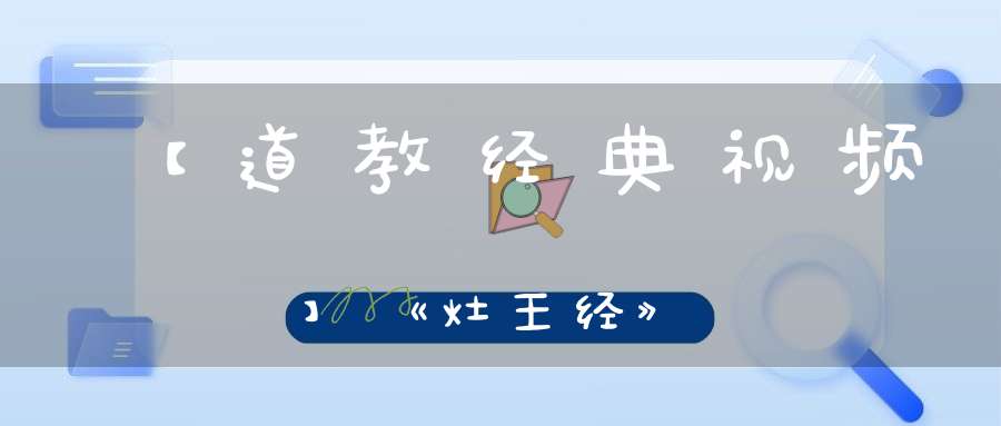 【道教经典视频】《灶王经》