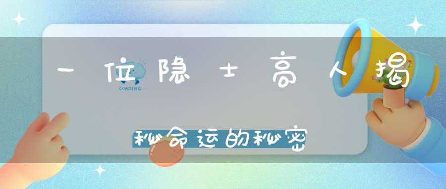 一位隐士高人揭秘命运的秘密
