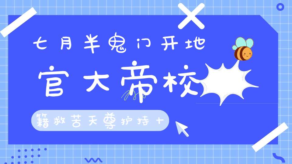 七月半鬼门开地官大帝校籍救苦天尊护持十方孤魂尽超度