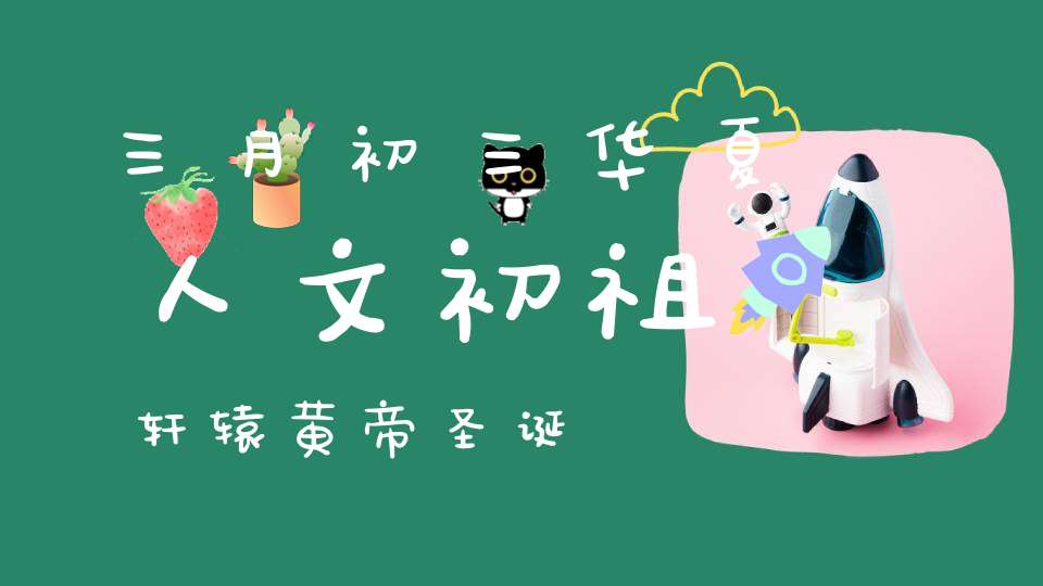 三月初三华夏人文初祖轩辕黄帝圣诞