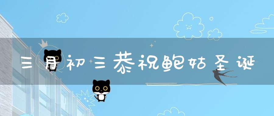 三月初三恭祝鲍姑圣诞