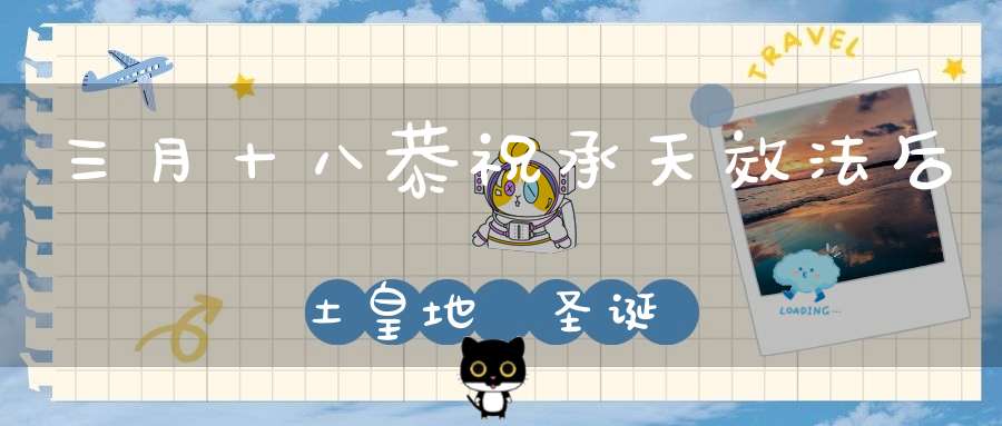 三月十八恭祝承天效法后土皇地祇圣诞