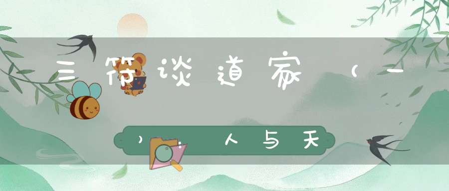 三符谈道家（一）：人与天