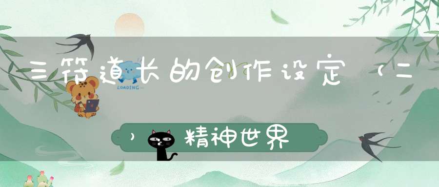 三符道长的创作设定（二）：精神世界