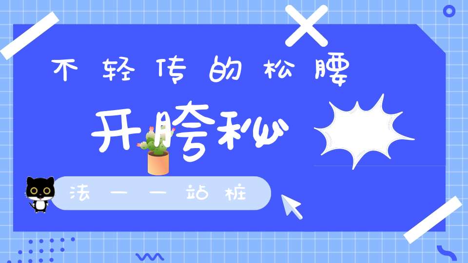不轻传的松腰开胯秘法——站桩