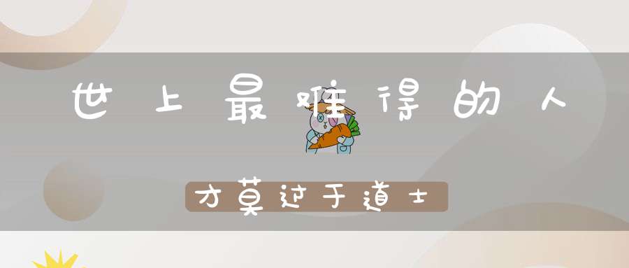世上最难得的人才莫过于道士