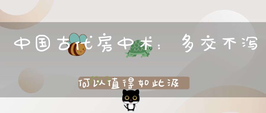 中国古代房中术：多交不泻何以值得如此汲汲追求