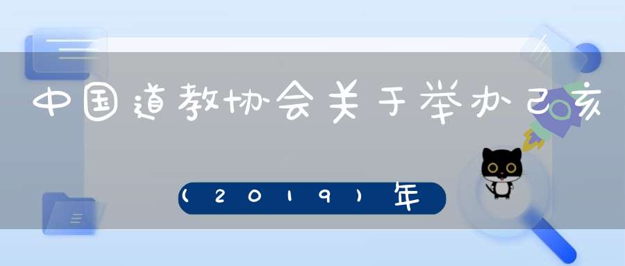 中国道教协会关于举办己亥(2019)年海外正一派授箓活动的公告