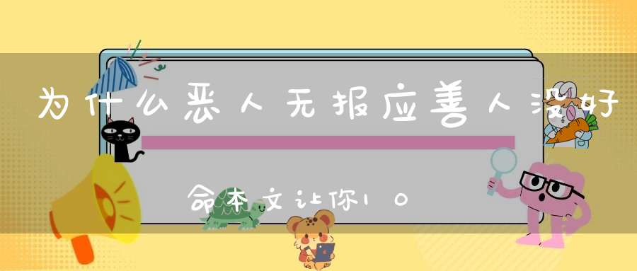 为什么恶人无报应善人没好命本文让你10分钟明白改变命运的奥秘