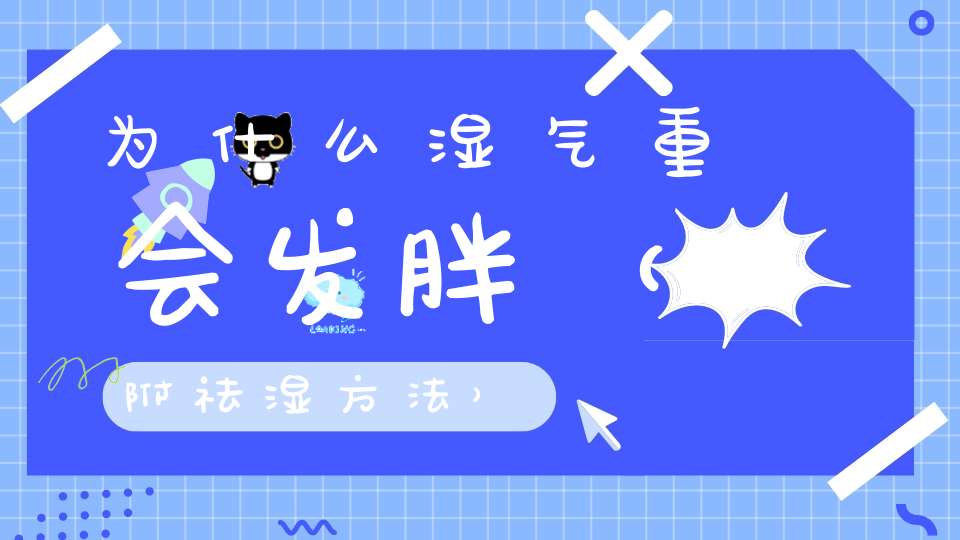 为什么湿气重会发胖（附祛湿方法）