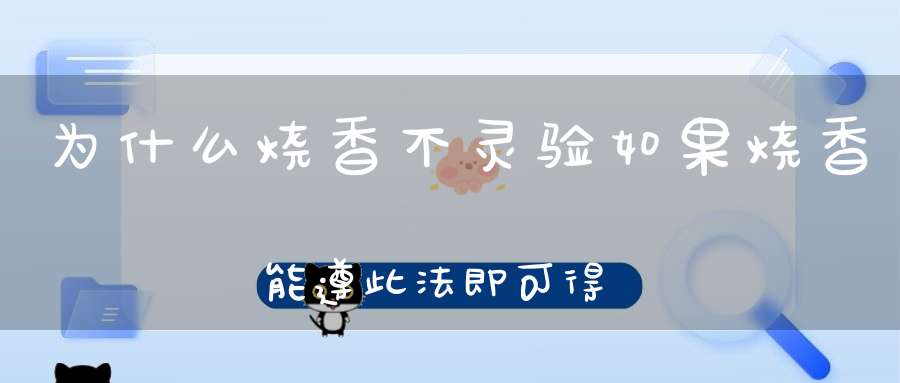 为什么烧香不灵验如果烧香能遵此法即可得大功德、大利益