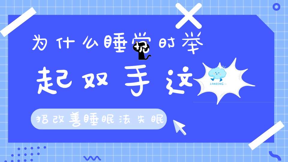 为什么睡觉时举起双手这招改善睡眠法失眠、压抑的人都知道！