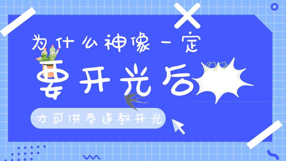 为什么神像一定要开光后才可供奉道教开光没你想的那么简单！