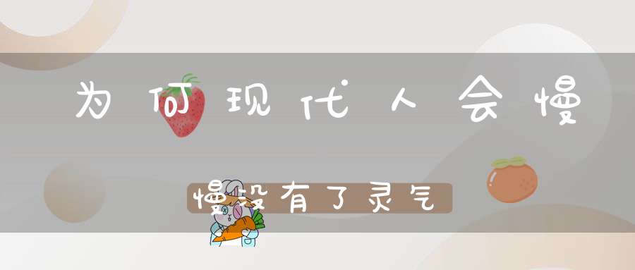 为何现代人会慢慢没有了灵气