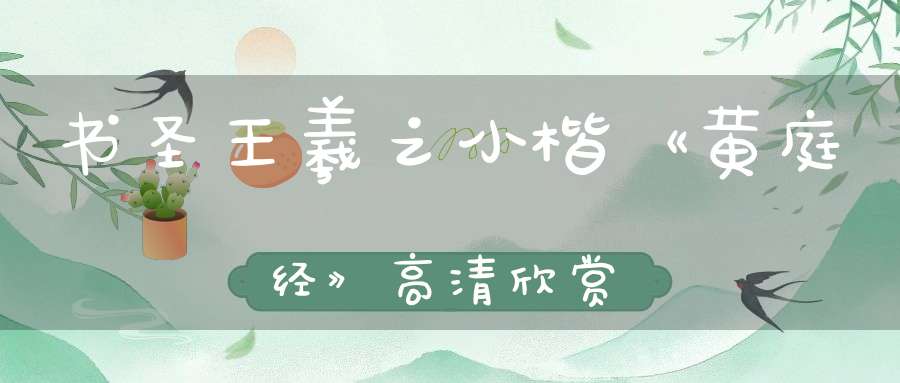 书圣王羲之小楷《黄庭经》高清欣赏