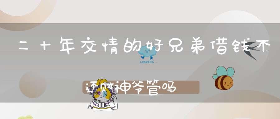 二十年交情的好兄弟借钱不还财神爷管吗