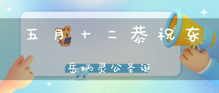 五月十二恭祝东岳炳灵公圣诞
