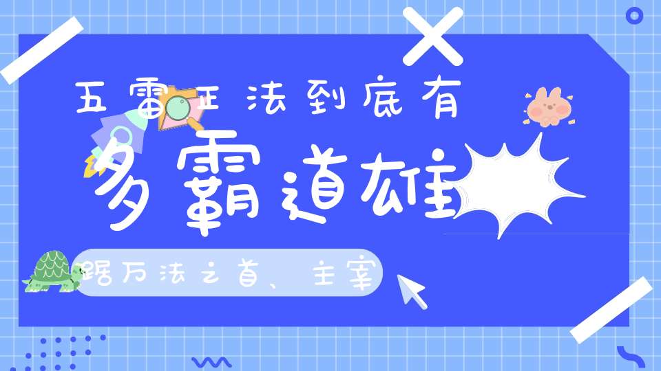 五雷正法到底有多霸道雄踞万法之首、主宰天地风雷！