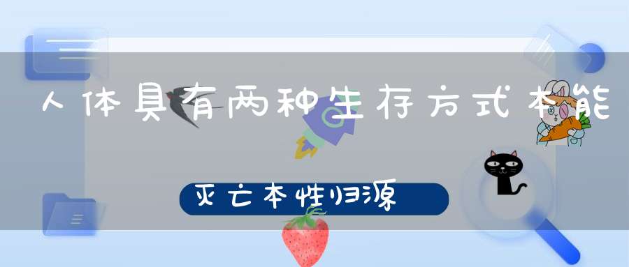人体具有两种生存方式本能灭亡本性归源