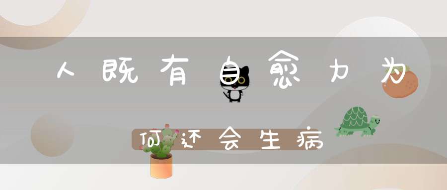 人既有自愈力为何还会生病