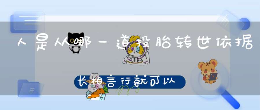 人是从哪一道投胎转世依据长相言行就可以判断！