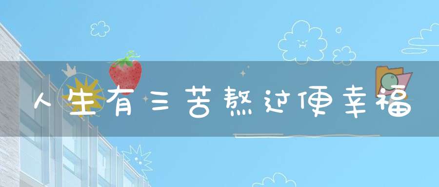 人生有三苦熬过便幸福