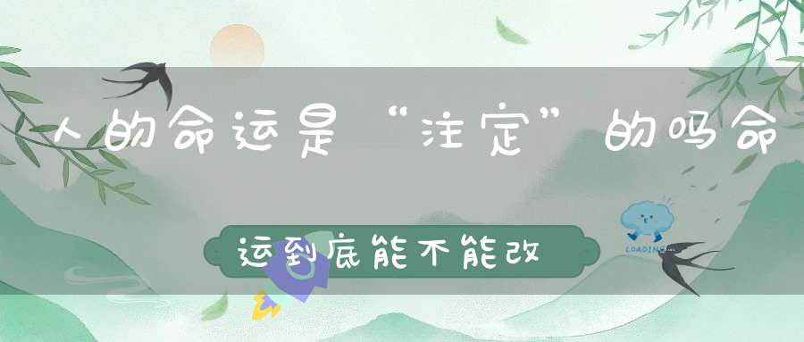 人的命运是“注定”的吗命运到底能不能改