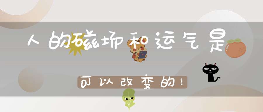人的磁场和运气是可以改变的！