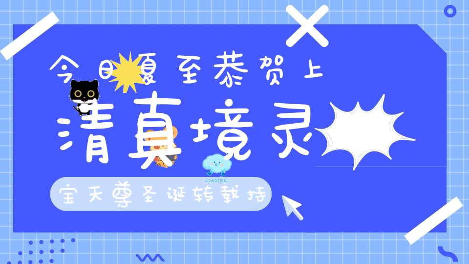 今日夏至恭贺上清真境灵宝天尊圣诞转载持诵宝诰获福无量