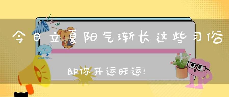 今日立夏阳气渐长这些习俗助你开运旺运！