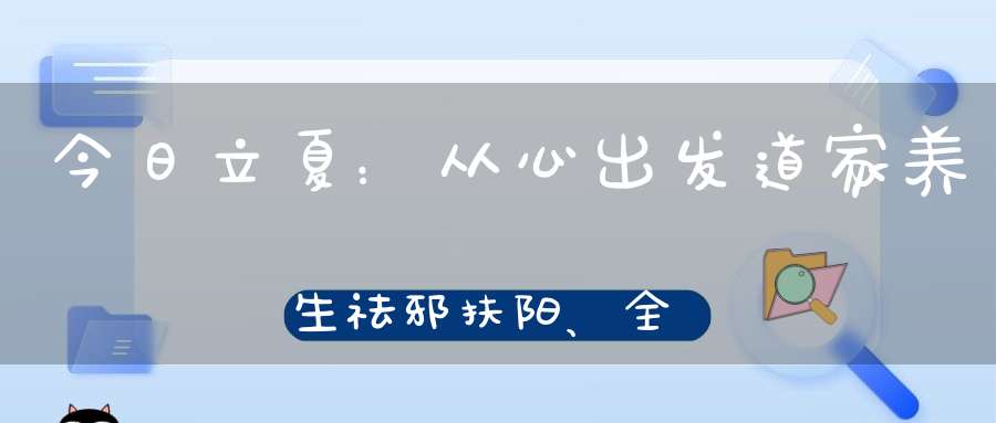 今日立夏：从心出发道家养生祛邪扶阳、全年疾病消减！