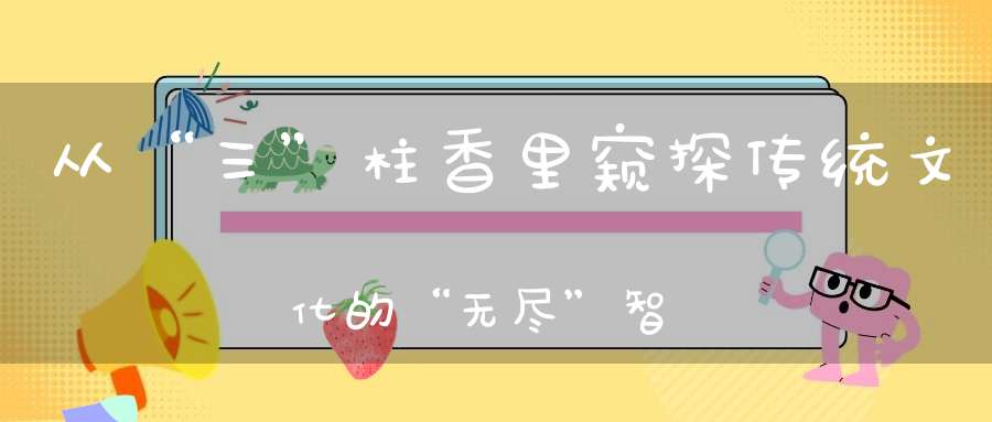 从“三”柱香里窥探传统文化的“无尽”智慧