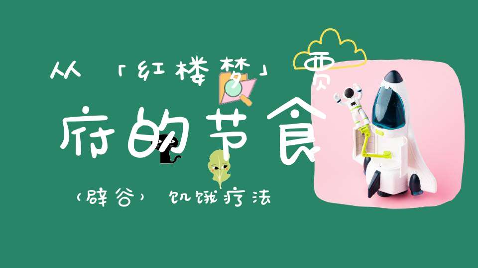 从「红楼梦」贾府的节食（辟谷）饥饿疗法谈健康长寿