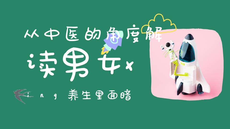 从中医的角度解读男女xing养生里面暗藏玄机