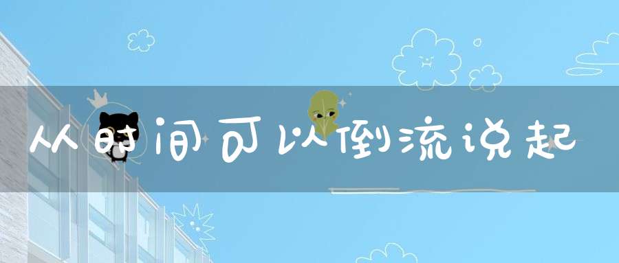 从时间可以倒流说起