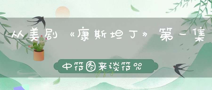 从美剧《康斯坦丁》第一集中符图来谈符咒
