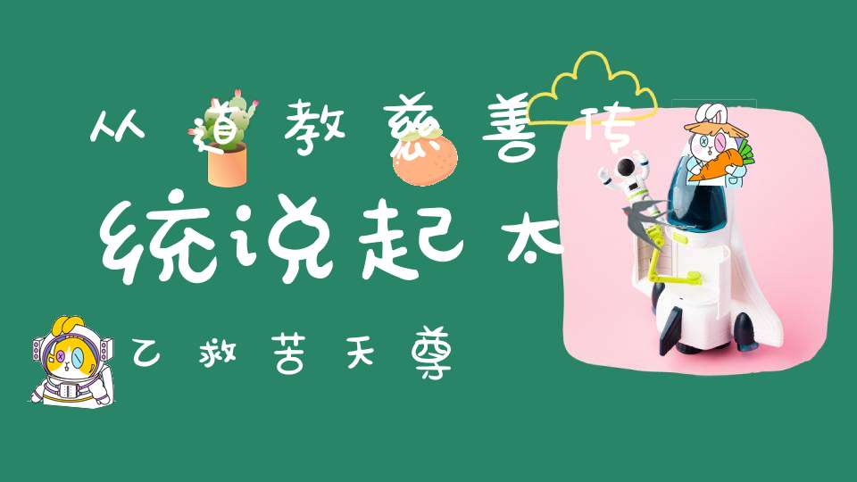 从道教慈善传统说起太乙救苦天尊