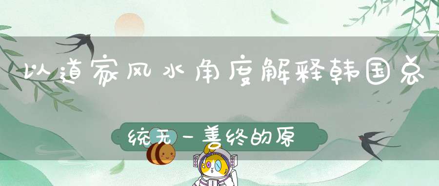 以道家风水角度解释韩国总统无一善终的原因国旗和总统府都是煞！