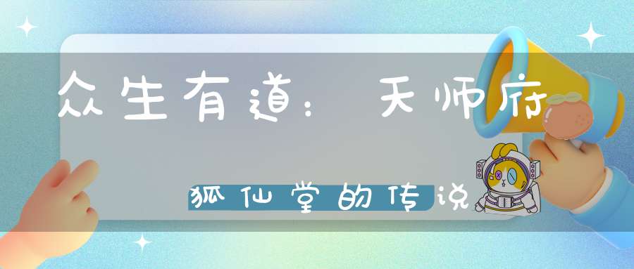 众生有道：天师府狐仙堂的传说