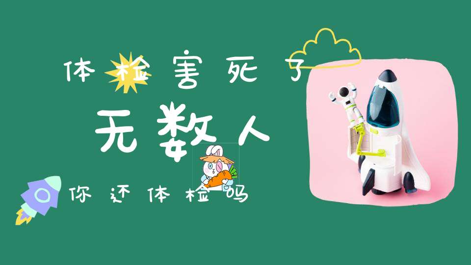体检害死了无数人你还体检吗