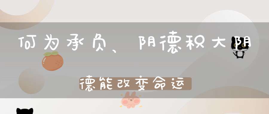 何为承负、阴德积大阴德能改变命运