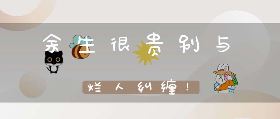 余生很贵别与烂人纠缠！