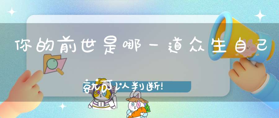 你的前世是哪一道众生自己就可以判断！