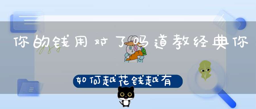 你的钱用对了吗道教经典你如何越花钱越有钱！