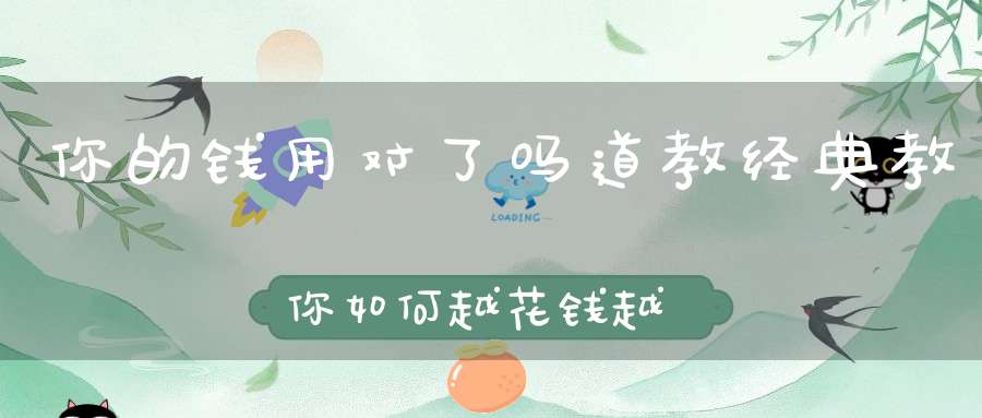 你的钱用对了吗道教经典教你如何越花钱越有钱！