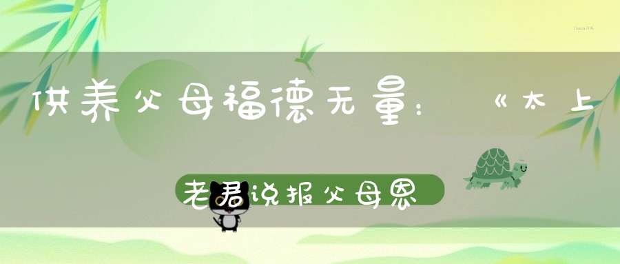 供养父母福德无量：《太上老君说报父母恩重经》