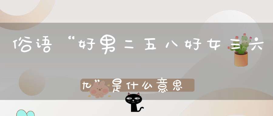俗语“好男二五八好女三六九”是什么意思